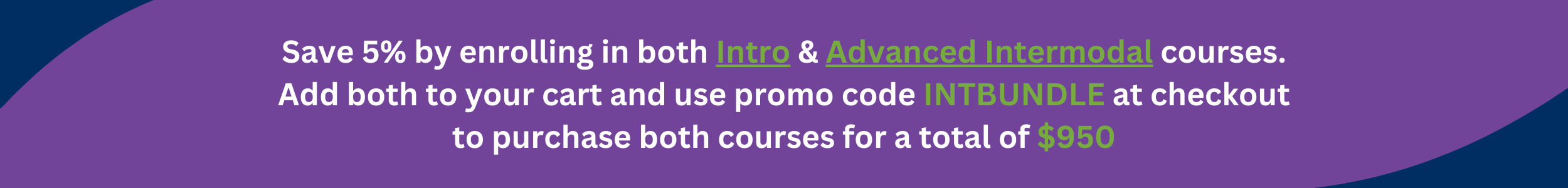 Save 5% by enrolling in both Intro & Advanced Intermodal courses. Add both to your cart and use promo code INTBUNDLE at checkout to purchase both courses for a total of $950
